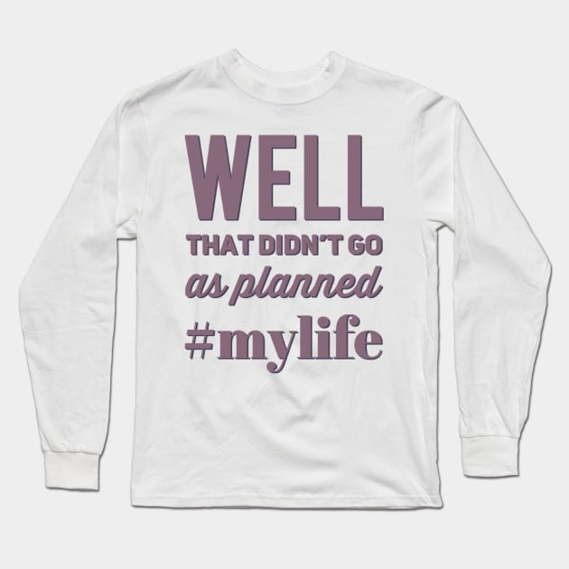 Well That Didn't Go As Planned #my life funny sayings and quotes Long Sleeve T-Shirt by BoogieCreates